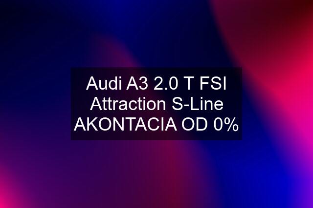 Audi A3 2.0 T FSI Attraction S-Line AKONTACIA OD 0%