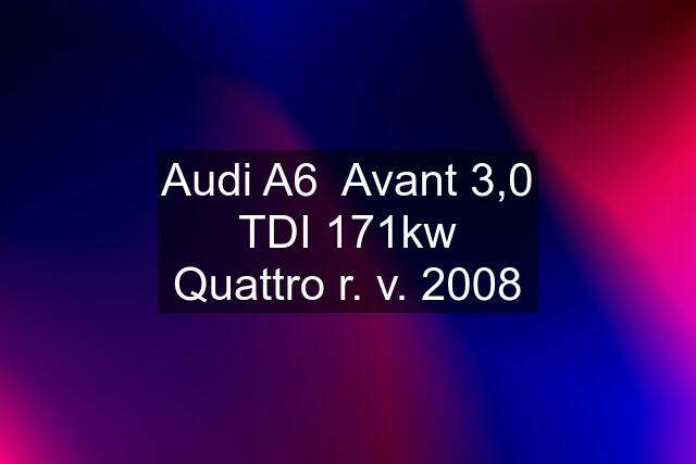 Audi A6  Avant 3,0 TDI 171kw Quattro r. v. 2008