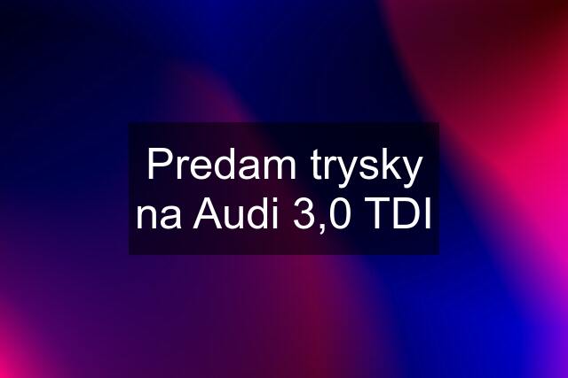 Predam trysky na Audi 3,0 TDI