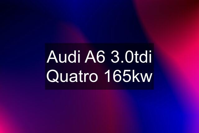 Audi A6 3.0tdi Quatro 165kw