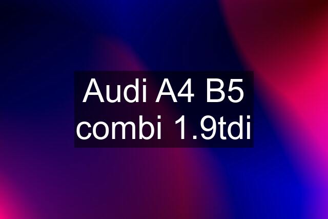 Audi A4 B5 combi 1.9tdi