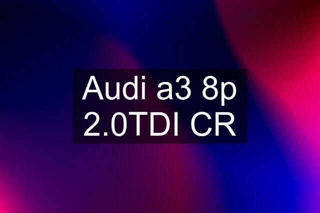 Audi a3 8p 2.0TDI CR