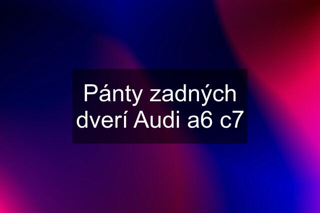 Pánty zadných dverí Audi a6 c7