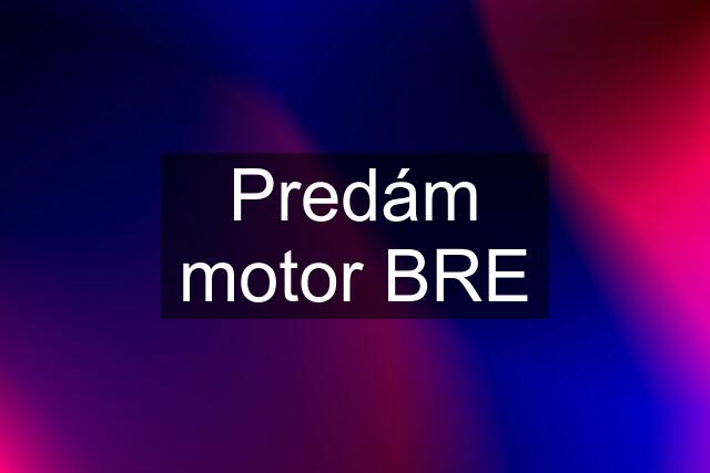 Predám motor BRE