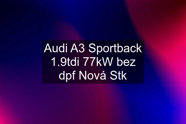 Audi A3 Sportback 1.9tdi 77kW bez dpf Nová Stk