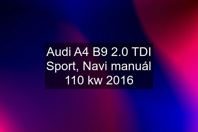 Audi A4 B9 2.0 TDI Sport, Navi manuál 110 kw 2016