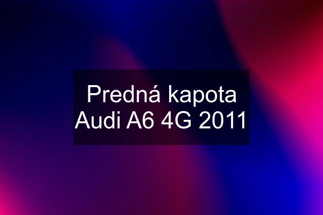 Predná kapota Audi A6 4G 2011