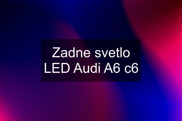 Zadne svetlo LED Audi A6 c6