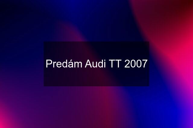 Predám Audi TT 2007