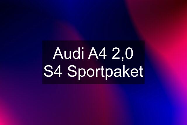 Audi A4 2,0 S4 Sportpaket