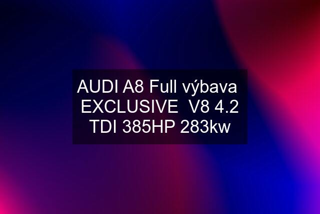 AUDI A8 Full výbava  EXCLUSIVE  V8 4.2 TDI 385HP 283kw