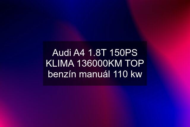 Audi A4 1.8T 150PS KLIMA 136000KM TOP benzín manuál 110 kw