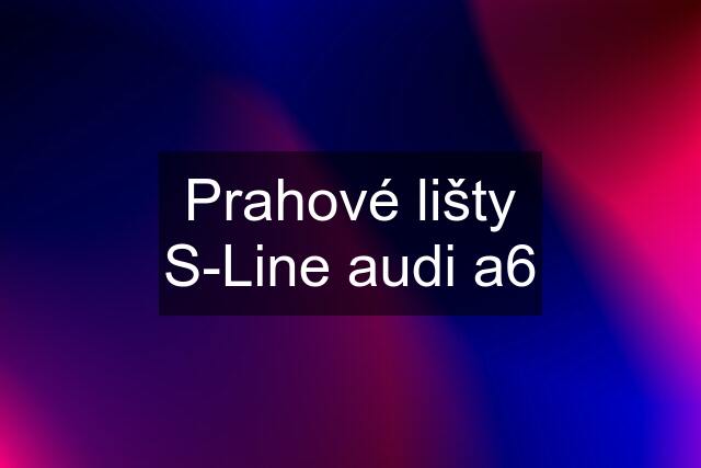 Prahové lišty S-Line audi a6