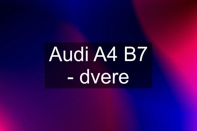 Audi A4 B7 - dvere