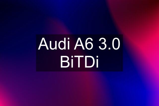 Audi A6 3.0 BiTDi