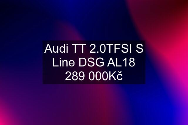 Audi TT 2.0TFSI S Line DSG AL18 289 000Kč