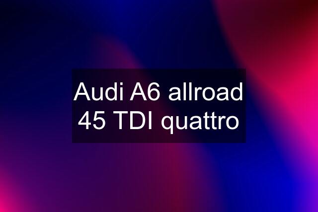 Audi A6 allroad 45 TDI quattro