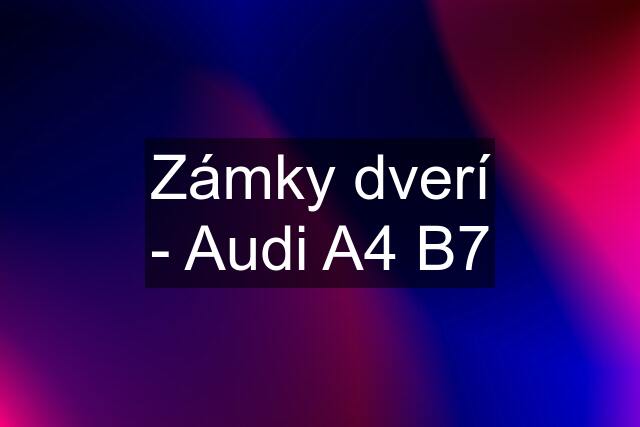 Zámky dverí - Audi A4 B7