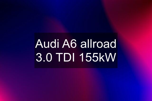 Audi A6 allroad 3.0 TDI 155kW