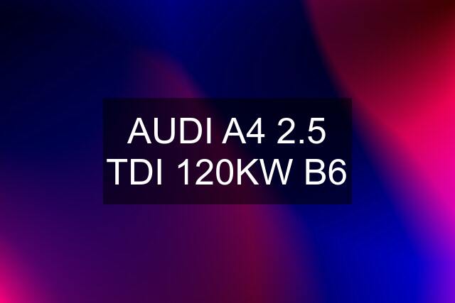 AUDI A4 2.5 TDI 120KW B6