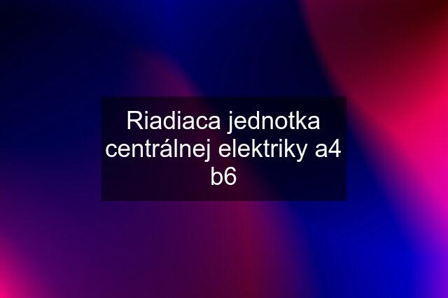 Riadiaca jednotka centrálnej elektriky a4 b6