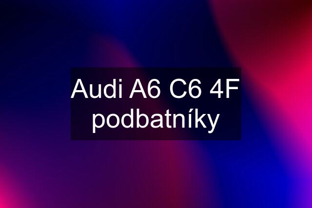 Audi A6 C6 4F podbatníky