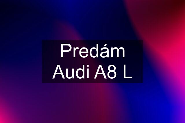 Predám Audi A8 L