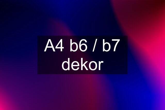 A4 b6 / b7 dekor