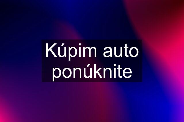 Kúpim auto ponúknite