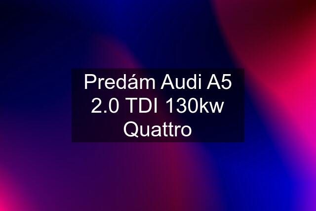 Predám Audi A5 2.0 TDI 130kw Quattro