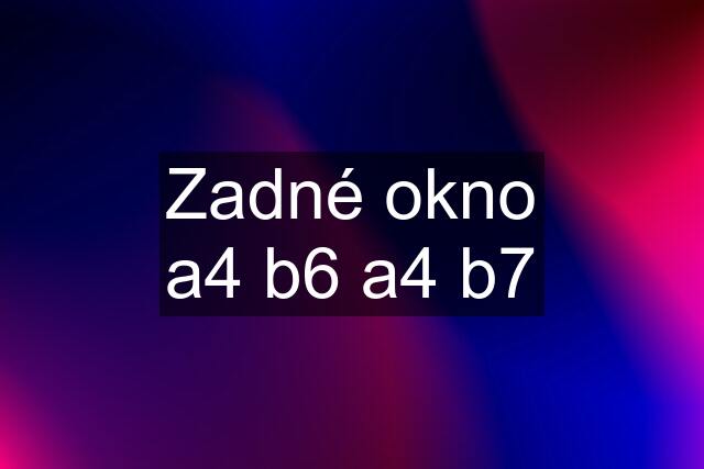 Zadné okno a4 b6 a4 b7