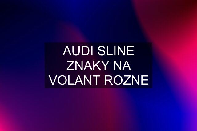 AUDI SLINE ZNAKY NA VOLANT ROZNE