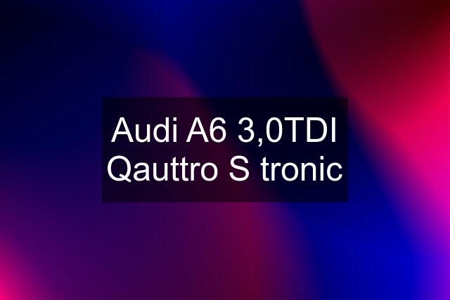 Audi A6 3,0TDI Qauttro S tronic