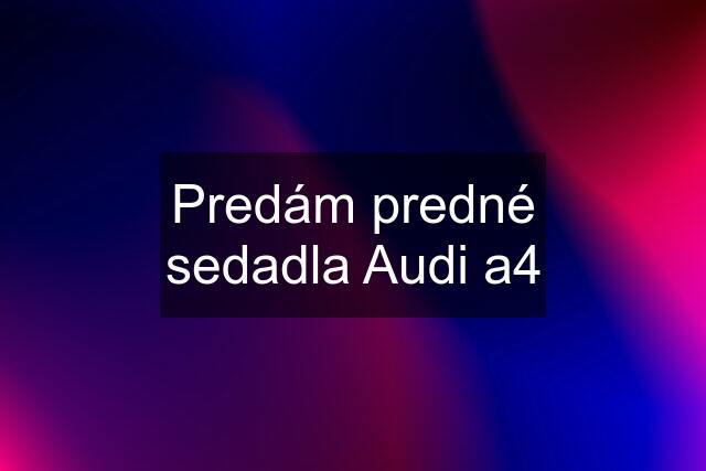 Predám predné sedadla Audi a4