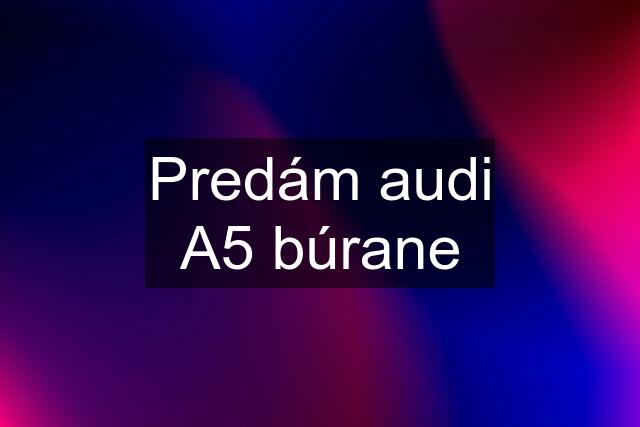 Predám audi A5 búrane