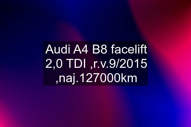 Audi A4 B8 facelift 2,0 TDI ,r.v.9/2015 ,naj.127000km