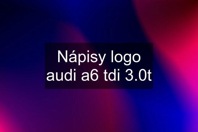 Nápisy logo audi a6 tdi 3.0t