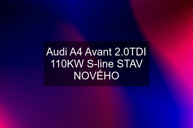 Audi A4 Avant 2.0TDI 110KW S-line STAV NOVÉHO