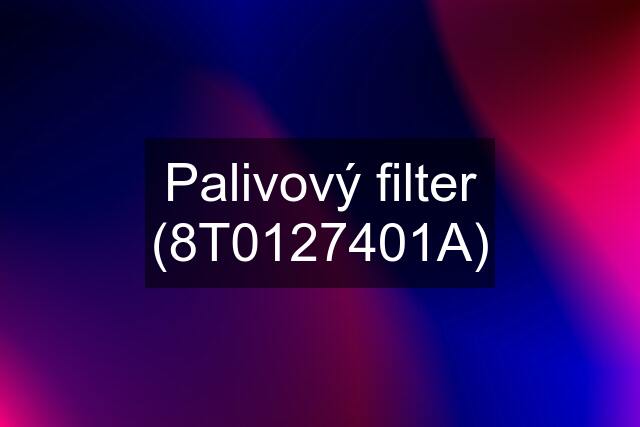 Palivový filter (8T0127401A)