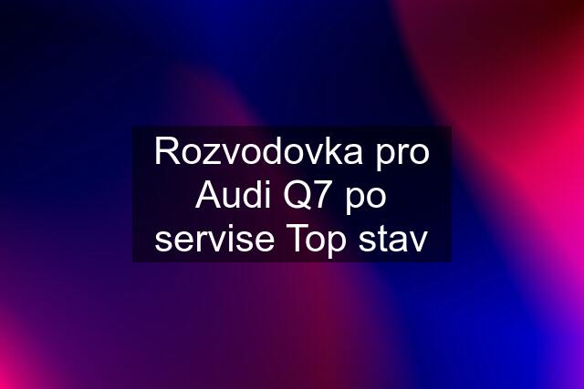 Rozvodovka pro Audi Q7 po servise Top stav