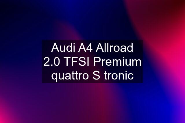 Audi A4 Allroad 2.0 TFSI Premium quattro S tronic