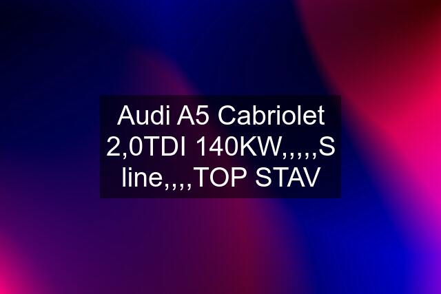 Audi A5 Cabriolet 2,0TDI 140KW,,,,,S line,,,,TOP STAV