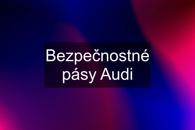 Bezpečnostné pásy Audi