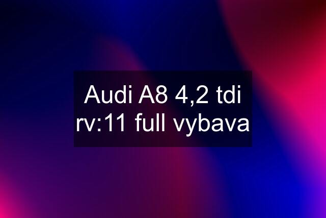 Audi A8 4,2 tdi rv:11 full vybava