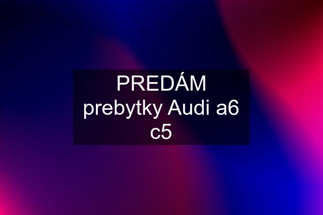 PREDÁM prebytky Audi a6 c5