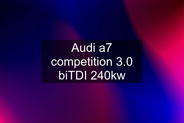 Audi a7 competition 3.0 biTDI 240kw