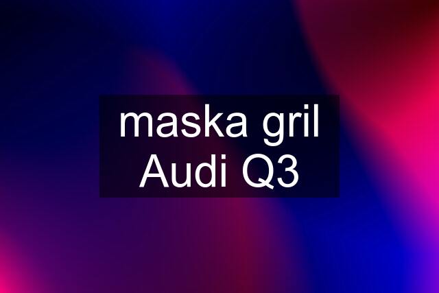 maska gril Audi Q3