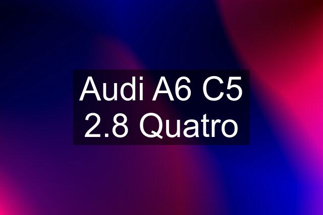 Audi A6 C5 2.8 Quatro