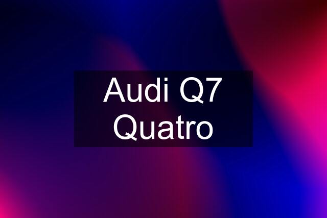 Audi Q7 Quatro