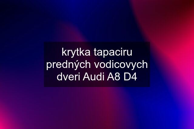 krytka tapaciru predných vodicovych dveri Audi A8 D4